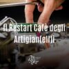 IL RESTART CAFÈ DEGLI ARTIGIAN(ELL)I